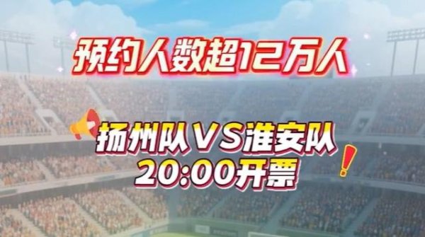 火爆！苏超扬州队vs淮安队的比赛预约抢票东说念主数超12万